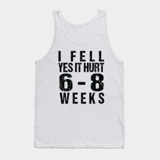 Funny Broken, I Fell Yes It Hurt 6-8 Weeks Tank Top